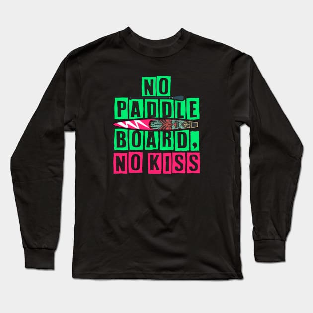 No Paddleboard, No Kiss Long Sleeve T-Shirt by comecuba67